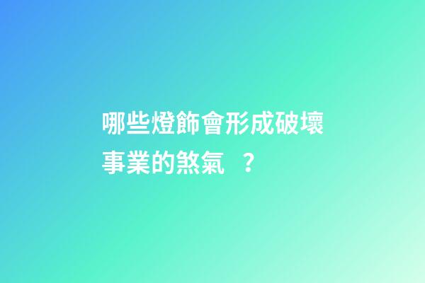 哪些燈飾會形成破壞事業的煞氣？